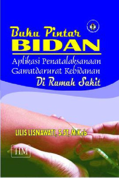 Buku Pintar Bidan Aplikasi Penatalaksanaan Gawatdarurat Kebidanan di Rumah Sakit